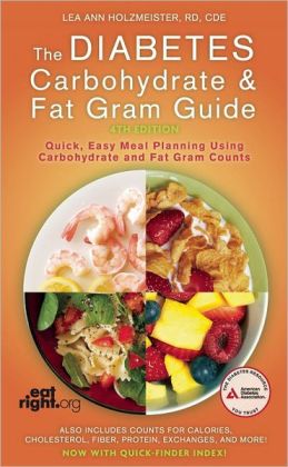The Diabetes Carbohydrate and Fat Gram Guide : Quick, Easy Meal Planning Using Carbohydrate and Fat Gram Counts Lea Ann Holzmeister
