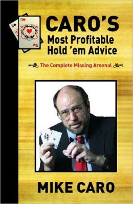 Caro's Most Profitable Hold'em Advice: The Complete Missing Arsenal