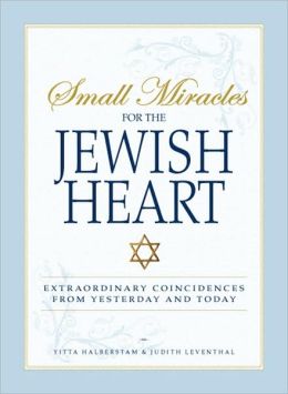 Small Miracles for the Jewish Heart: Extraordinary Coincidences from Yesterday and Today Yitta Halberstam, Judith Leventhal and Yitta Halberstam Mandelbaum