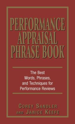 Performance Appraisal Phrase Book: The Best Words, Phrases, and Techniques for Performance Reviews Corey Sandler and Janice Keefe