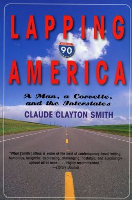 Lapping America: A Man, A Corvette, and the Interstate Claude Clayton Smith