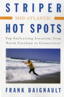 Striper Hot Spots--Mid Atlantic: The Surfcasting Locations from North Carolina to Connecticut Frank Daignault