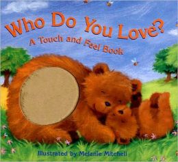 Who Do You Love?: A Touch and Feel Book Margaret Wang, Melanie Mitchell and Laurie Young
