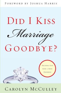 Did I Kiss Marriage Goodbye?: Trusting God with a Hope Deferred Carolyn McCulley and Joshua Harris