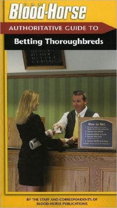 The Blood-Horse Authoritative Guide To Betting Thoroughbreds