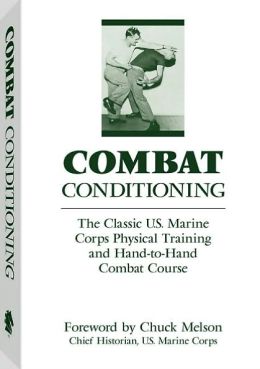 Combat Conditioning: The Classic U.S. Marine Corps Physical Training And Hand-To-Hand Combat Course U.S.Marine Corps and Charles D. Melson