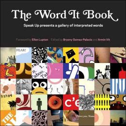 The Word It Book: Speak Up Presents a Gallery of Interpreted Words Bryony Gomez-Palacio and Armin Vit