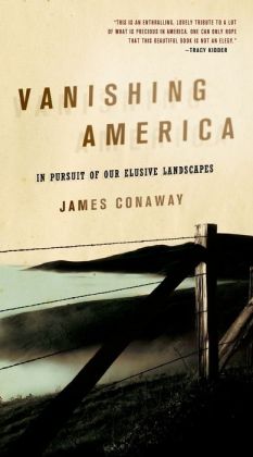 Vanishing America: In Pursuit of Our Elusive Landscapes James Conaway