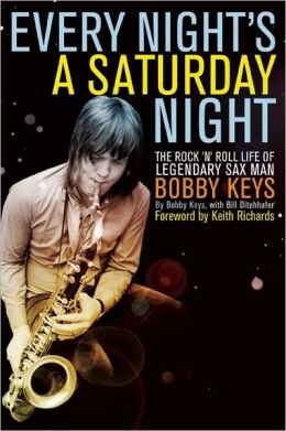 Every Night's a Saturday Night: The Rock 'n' Roll Life of Legendary Sax Man Bobby Keys