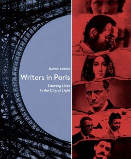 Writers In Paris: Literary Lives in the City of Light David Burke