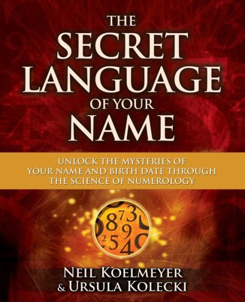 The Secret Language of Your Name: Unlock the Mysteries of Your Name and Birth Date Through the Science of Numerology