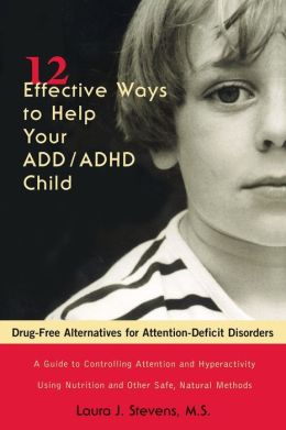 Twelve Effective Ways to Help Your ADD/ADHD Child: Drug-Free Alternatives for Attention-Deficit Disorders