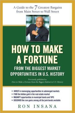 How to Make a Fortune from the Biggest Market Opportunitiesin U.S.Histor: A Guide to the 7 Greatest Bargains from Main Street to WallStreet Ron Insana