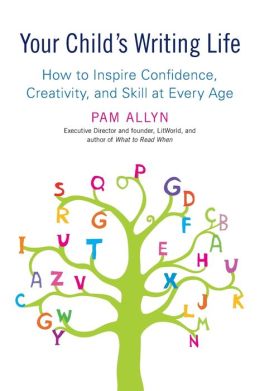 Your Child's Writing Life: How to Inspire Confidence, Creativity, and Skill at Every Age
