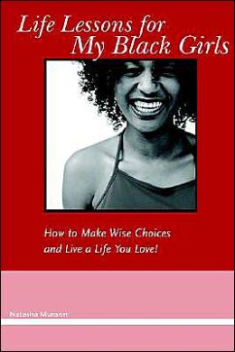 Life Lessons For My Sisters: How to Make Wise Choices and Live a Life You Love! Natasha Munson