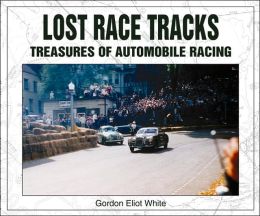 Lost Race Tracks: Treasures of Automobile Racing Gordon Eliot White