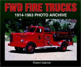 FWD Fire Trucks 1914-1963 Photo Archive Robert Gabrick