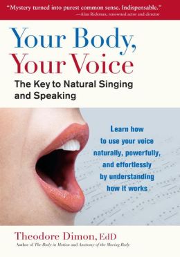 Your Body, Your Voice: The Key to Natural Singing and Speaking Theodore Ed. D. Dimon and G. David Brown