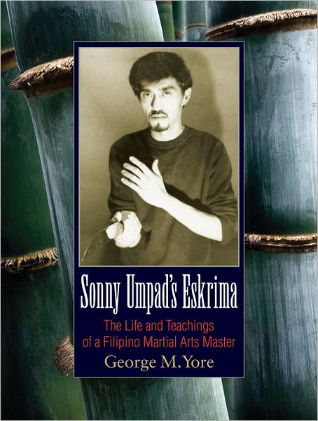 Free ebook downloading Sonny Umpad's Eskrima: The Life and Teachings of a Filipino Martial Arts Master 9781583945025 by George M. Yore English version