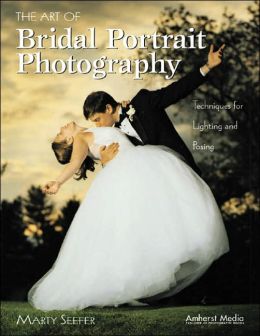 The Art of Bridal Portrait Photography: Techniques for Lighting and Posing Marty Seefer