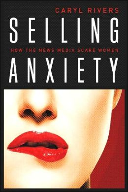 Selling Anxiety: How the News Media Scare Women