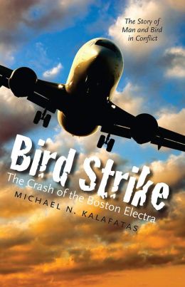 Bird Strike: The Crash of the Boston Electra Michael N. Kalafatas