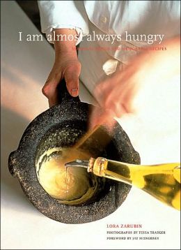 I am Almost Always Hungry : Seasonal Menus and Memorable Recipes Lora Zarubin and Tessa Traeger