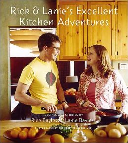 Rick and Lanie's Excellent Kitchen Adventures: Recipes and Stories Rick Bayless and Lanie Bayless