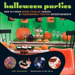 Halloween Parties: How to Throw Spook-Tacular Soirees and Frighteningly Festive Entertainments Lori Hellander and Bill Milne
