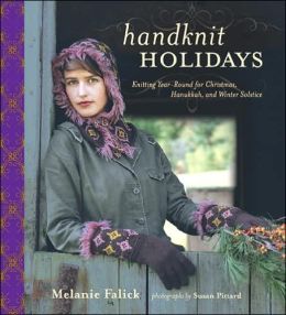 Handknit Holidays: Knitting Year-Round for Christmas, Hanukkah, and Winter Solstice Melanie Falick and Susan Pittard