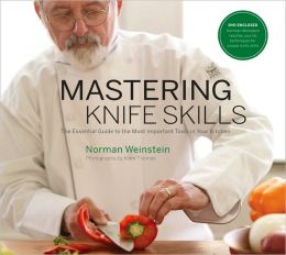 Mastering Knife Skills: The Essential Guide to the Most Important Tools in Your Kitchen (with DVD) Norman Weinstein and Mark Thomas