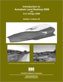 Introduction to Autodesk Land Desktop 2008 and Civil Design 2008 Geoffrey Coleman