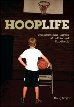 HoopLife: The Basketball Player's Max-Potential Handbook Doug Saylor