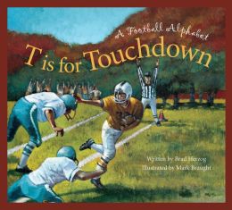 T is for Touchdown: A Football Alphabet (Sports Alphabet) Brad Herzog and Mark Braught