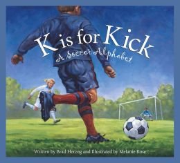 K is for Kick: A Soccer Alphabet (Alphabet Books) (Sports Alphabet) Brad Herzog and Melanie Rose
