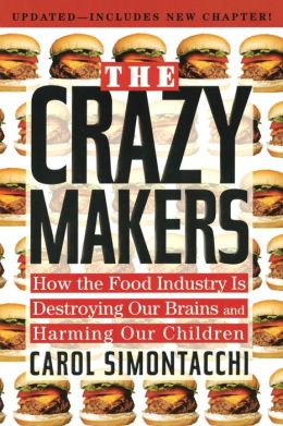 Crazy Makers: How the Food Industry Is Destroying Our Brains and Harming Our Children Carol Simontacchi