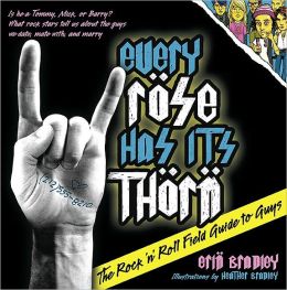 Every Rose Has Its Thorn: The Rock 'n' Roll Field Guide to Guys