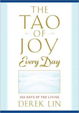 The Tao of Joy Every Day: 365 Days of Tao Living Derek Lin