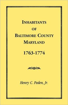 Inhabitants of Baltimore County 1763 - 1774 Henry C., Jr. Peden
