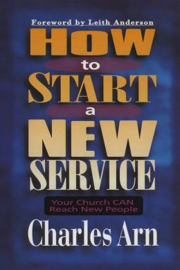 How to Start a New Service: Your Church Can Reach New People Charles Arn