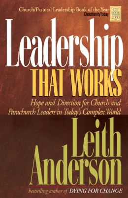 Leadership That Works: Hope and Direction for Church and Parachurch Leaders in Today's Complex World Leith Anderson