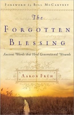 Forgotten Blessing, The: Ancient Words That Heal Generational Wounds Aaron Fruh and Bill McCartney