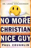 No More Christian Nice Guy: When Being Nice--Instead of Good--Hurts Men, Women and Children