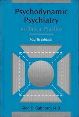 Psychodynamic Psychiatry in Clinical Practice (4th Edition) Glen O. Gabbard