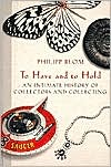 To Have and to Hold: An Intimate History of Collectors and Collecting