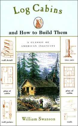 Log Cabins: and How to Build Them William Swanson