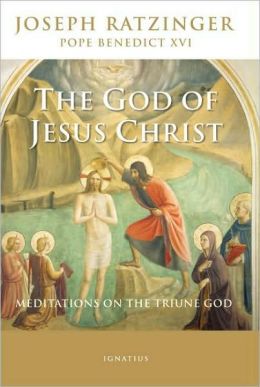 The God of Jesus Christ: Meditations on the Triune God Pope Benedict XVI