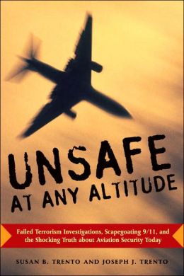 Unsafe at Any Altitude: Failed Terrorism Investigations, Scapegoating 9/11, and the Shocking Truth about Aviation Security Today