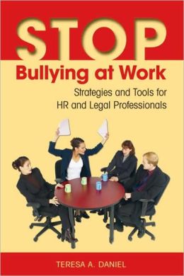 Stop Bullying at Work: Strategies and Tools for HR and Legal Professionals Teresa A. Daniel