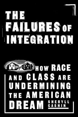 The Failures of Integration: How Race and Class Undermine America's Dream